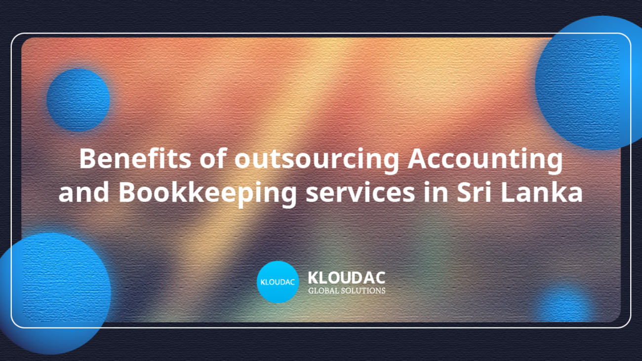 Benefits of outsourcing Accounting and Bookkeeping services in Sri Lanka